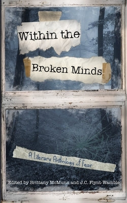 Inside the Broken Minds: A Literary Anthology of Fear by McMunn, Brittany