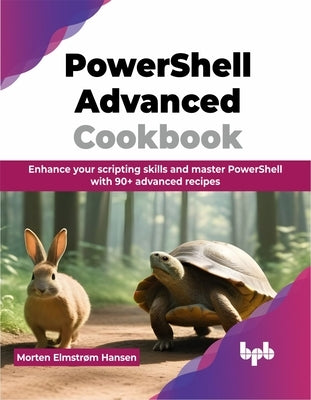 PowerShell Advanced Cookbook: Enhance your scripting skills and master PowerShell with 90+ advanced recipes (English Edition) by Elmstr?m Hansen, Morten