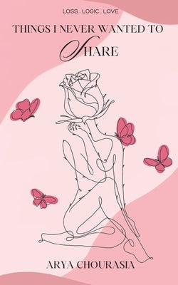 Things I Never Wanted To Share: but did anyway by Chourasia, Arya