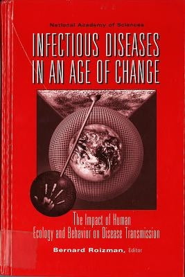 Infectious Diseases in an Age of Change: The Impact of Human Ecology and Behavior on Disease Transmission by For the National Academy of Sciences