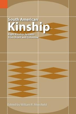 South American Kinship: Eight Kinship Systems from Brazil and Colombia by Merrifield, William R.