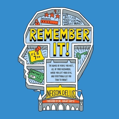 Remember It!: The Names of People You Meet, All of Your Passwords, Where You Left Your Keys, and Everything Else You Tend to Forget by Gupta, Sanjay