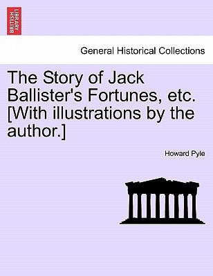 The Story of Jack Ballister's Fortunes, Etc. [With Illustrations by the Author.] by Pyle, Howard