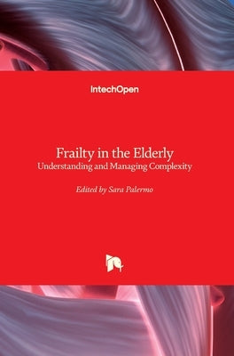 Frailty in the Elderly: Understanding and Managing Complexity by Palermo, Sara