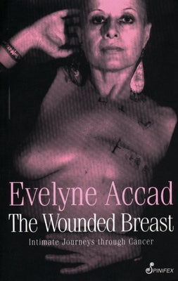 The Wounded Breast: Intimate Journeys Through Cancer by Accad, Evelyne