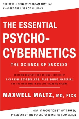 The Essential Psycho-Cybernetics: The Science of Success: Contains Complete and Original Editions of 4 Classic Bestsellers, Plus Bonus Material by Maltz, Maxwell