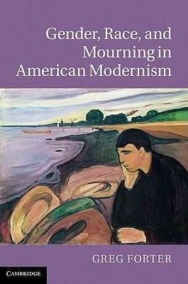 Gender, Race, and Mourning in American Modernism by Forter, Greg