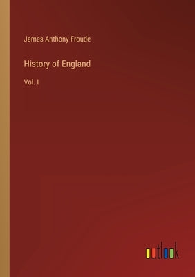 History of England: Vol. I by Froude, James Anthony