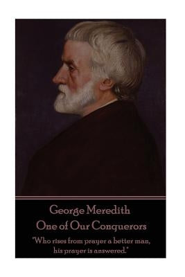 George Meredith - One of Our Conquerors: "Who rises from prayer a better man, his prayer is answered." by Meredith, George