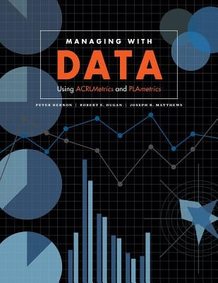 Managing with Data: Using ACRLMetrics and PLAmetrics by Hernon, Peter