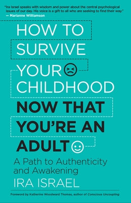 How to Survive Your Childhood Now That You're an Adult: A Path to Authenticity and Awakening by Israel, Ira