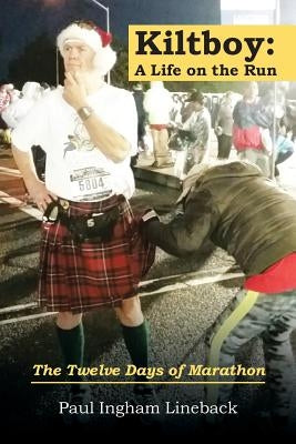 Kiltboy: a Life on the Run: The Twelve Days of Marathon by Ingham Lineback, Paul