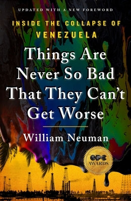 Things Are Never So Bad That They Can't Get Worse: Inside the Collapse of Venezuela by Neuman, William