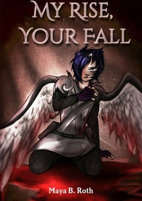 My Rise, Your Fall by B. Roth, Maya