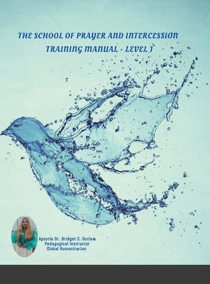 The School of Prayer and Intercession Training Manual - Level 1 by Outlaw, Apostle Bridget