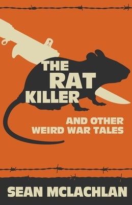 The Rat Killer and other Weird War Tales by McLachlan, Sean