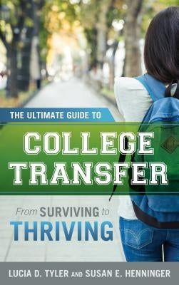 The Ultimate Guide to College Transfer: From Surviving to Thriving by Tyler, Lucia D.