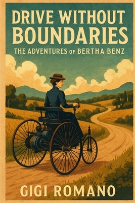 Drive Without Boundaries: The Adventures of Bertha Benz by Romano, Gigi