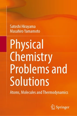 Physical Chemistry Problems and Solutions: Atoms, Molecules and Thermodynamics by Hirayama, Satoshi