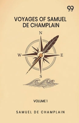 Voyages Of Samuel De Champlain: Volume 1 by Champlain, Samuel De