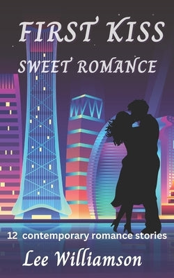 First Kiss Sweet Romance: 12 Contemporary Romance Stories by Williamson, Lee