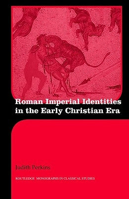 Roman Imperial Identities in the Early Christian Era by Perkins, Judith