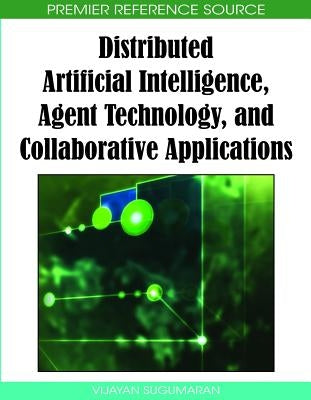 Distributed Artificial Intelligence, Agent Technology, and Collaborative Applications by Sugumaran, Vijayan