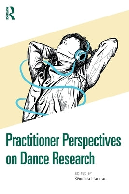 Practitioner Perspectives on Dance Research by Harman, Gemma