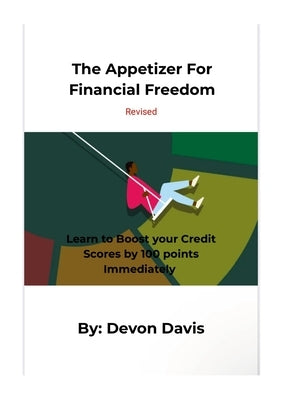 The Appetizer For Financial Freedom: Learn to Boost your Credit Scores by 100 points Immediately by Davis, Devon
