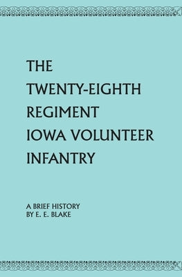 The Twenty-Eighth Regiment Iowa Volunteer Infantry by Currie, Roxana