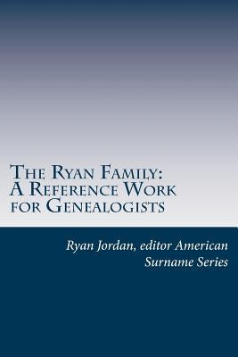 The Ryan Family: A Reference Work for Genealogists by Series, American Surname