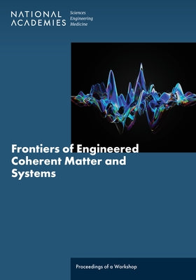 Frontiers of Engineered Coherent Matter and Systems: Proceedings of a Workshop by National Academies of Sciences Engineeri