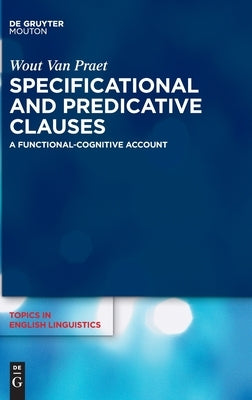 Specificational and Predicative Clauses: A Functional-Cognitive Account by Van Praet, Wout