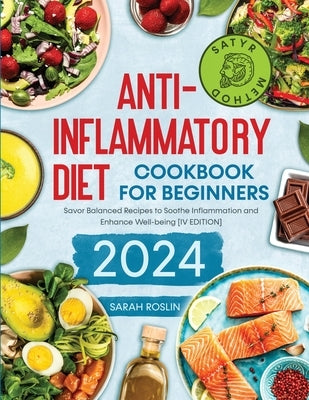 Anti - Inflammatory Diet Cookbook for Beginners: Savor Balanced Recipes to Soothe Inflammation and Enhance Well-being [IV EDITION] by Roslin, Sarah