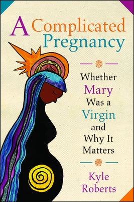 A Complicated Pregnancy: Whether Mary Was a Virgin and Why It Matters by Roberts, Kyle