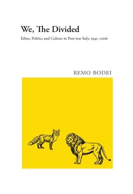 We, The Divided: Ethos, Politics and Culture in Post-war Italy, 1943 - 2006 by Bodei, Remo