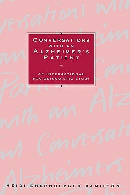 Conversations with an Alzheimer's Patient: An Interactional Sociolinguistic Study by Hamilton, Heidi Ehernberger