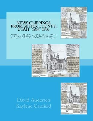 News Clippings from Sevier County, Utah: 1864 - 1900 by Canfield, Kaylene