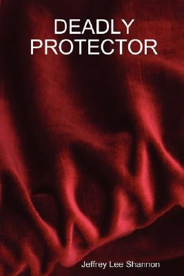 Deadly Protector by Shannon, Jeffrey Lee