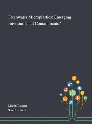 Freshwater Microplastics: Emerging Environmental Contaminants? by Martin Wagner