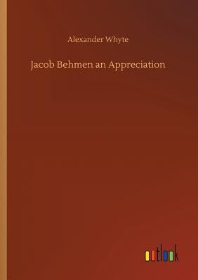 Jacob Behmen an Appreciation by Whyte, Alexander