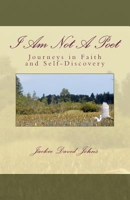 I Am Not a Poet: Journeys in Faith and Self-Discovery by Johns, Jackie David