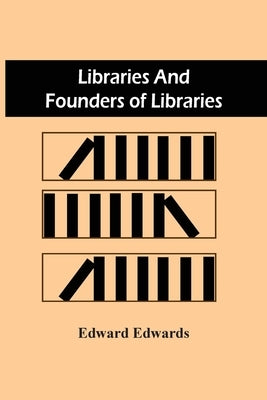 Libraries And Founders Of Libraries by Edwards, Edward
