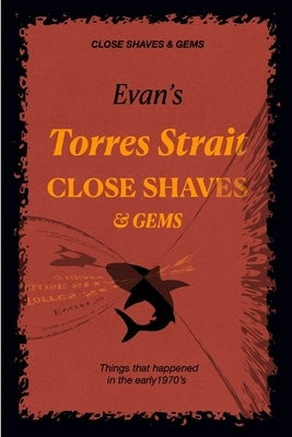 Evan's CLOSE SHAVES & GEMS - Book 1 -Torres Strait: Things that happened in the early 1970's by Evan