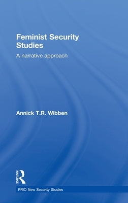 Feminist Security Studies: A Narrative Approach by Wibben, Annick T. R.
