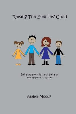 Raising the Enemies' Child: Being a parent is hard. Being a step-parent is harder. by Moody, Angela