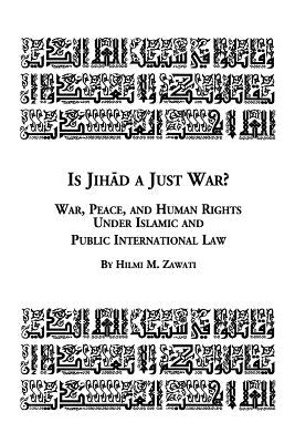 Is Jihad a Just War? War, Peace and Human Rights Under Islamic and Public International Law by Zawati, Hilmi