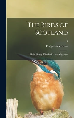 The Birds of Scotland; Their History, Distribution and Migration; 2 by Baxter, Evelyn Vida