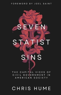 Seven Statist Sins: The Capital Vices of Civil Government in American Society by Saint, Joel