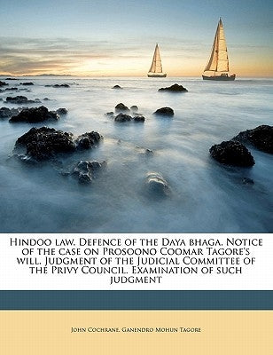 Hindoo Law. Defence of the Daya Bhaga. Notice of the Case on Prosoono Coomar Tagore's Will. Judgment of the Judicial Committee of the Privy Council. E by Cochrane, John
